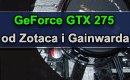 GeForce GTX 275 od Zotaca i Gainwarda