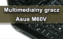 Asus M60V - multimedialny gracz