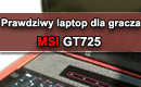 MSI GT725 - prawdziwa maszyna dla graczy